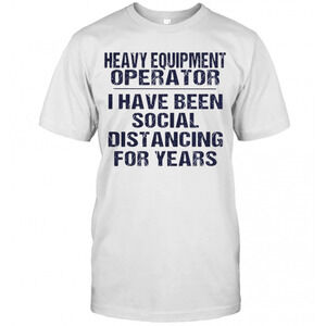 Heavy Equipment Operator I Have Been Social Distancing For Years T-Shirt